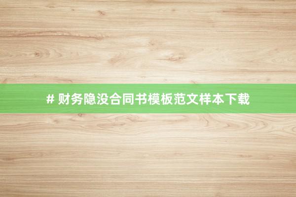 # 财务隐没合同书模板范文样本下载