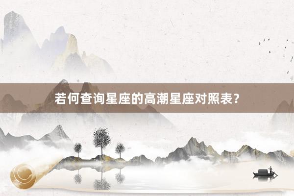 若何查询星座的高潮星座对照表？