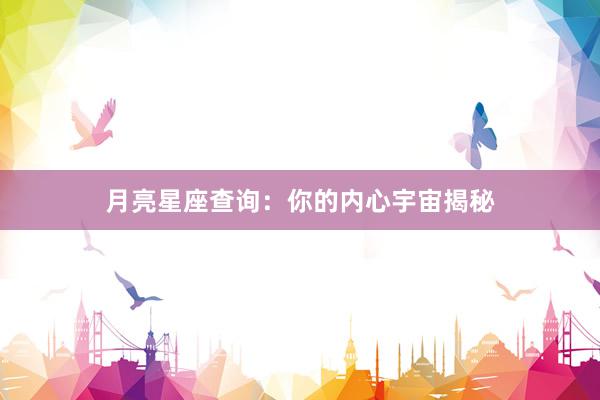 月亮星座查询：你的内心宇宙揭秘