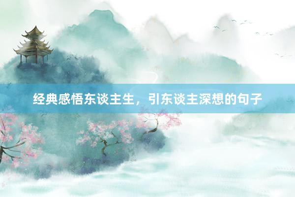 经典感悟东谈主生，引东谈主深想的句子