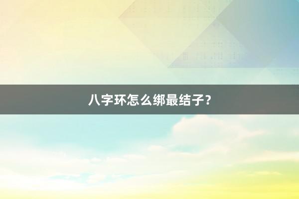 八字环怎么绑最结子？